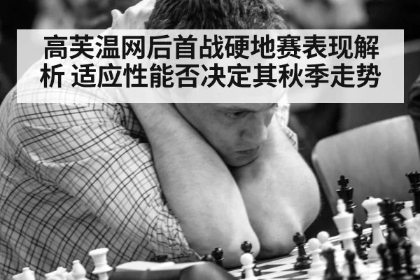 高芙温网后首战硬地赛表现解析 适应性能否决定其秋季走势