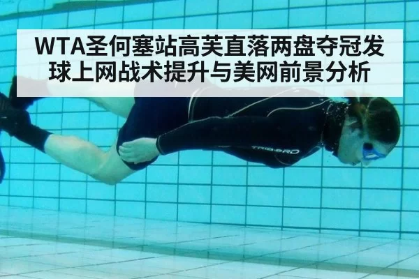 WTA圣何塞站高芙直落两盘夺冠发球上网战术提升与美网前景分析