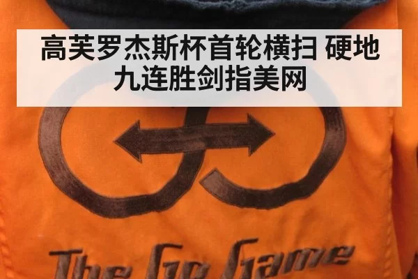 高芙罗杰斯杯首轮横扫 硬地九连胜剑指美网