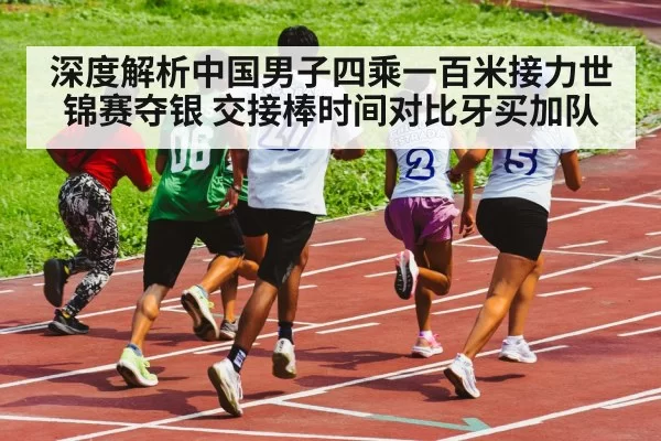 深度解析中国男子四乘一百米接力世锦赛夺银 交接棒时间对比牙买加队
