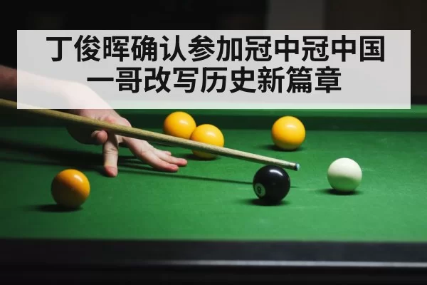 丁俊晖确认参加冠中冠中国一哥改写历史新篇章
